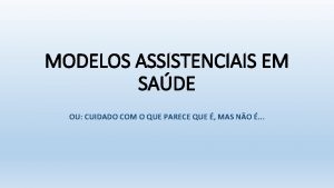 MODELOS ASSISTENCIAIS EM SADE OU CUIDADO COM O