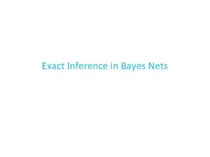 Exact Inference in Bayes Nets Inference Techniques Exact Exact Inference in Bayes Nets Inference Techniques Exact