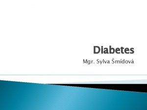 Diabetes Mgr Sylva mdov Diabetes Diabetes mellitus DM