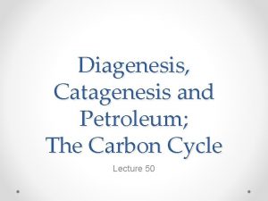 Catagenesis in petroleum Catagenesis in petroleum