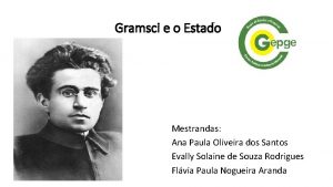 Gramsci e o Estado Mestrandas Ana Paula Oliveira