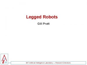 Legged Robots Gill Pratt MIT Artificial Intelligence Laboratory