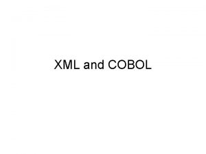 XML and COBOL XML XML Extensible Markup Language