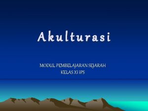 Akulturasi MODUL PEMBELAJARAN SEJARAH KELAS XI IPS Akulturasi