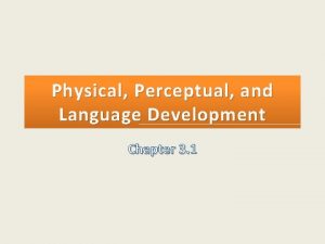 Physical perceptual and language development