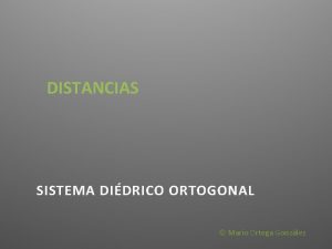 DISTANCIAS SISTEMA DIDRICO ORTOGONAL Mario Ortega Gonzlez DISTANCIAS