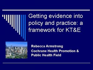 Getting evidence into policy and practice a framework