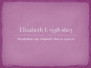 Elizabeth I 1558 1603 Elizabethan Age Englands Rise
