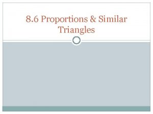 8 6 Proportions Similar Triangles ObjectivesAssignments Use proportionality