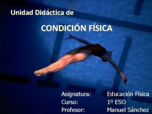 Unidad Didctica de CONDICIN FSICA Asignatura Curso Profesor