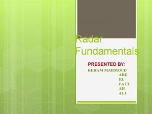 Radar Fundamentals PRESENTED BY REHAM MAHMOUD ABD ELFATT