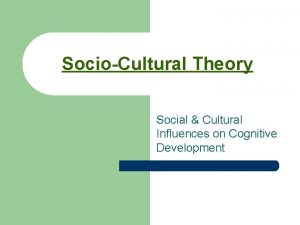 SocioCultural Theory Social Cultural Influences on Cognitive Development