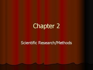 Chapter 2 Scientific ResearchMethods Scientific Methods l l