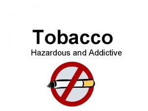 Tobacco Hazardous and Addictive Tobacco Facts Cigarette smoking
