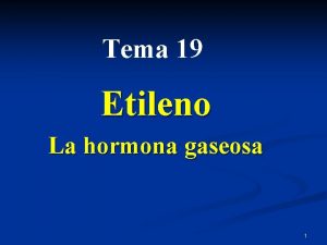 Tema 19 Etileno La hormona gaseosa 1 Objetivo