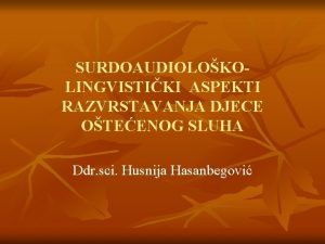 SURDOAUDIOLOKOLINGVISTIKI ASPEKTI RAZVRSTAVANJA DJECE OTEENOG SLUHA Ddr sci