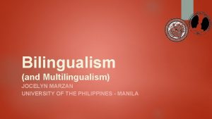 Bilingualism and Multilingualism JOCELYN MARZAN UNIVERSITY OF THE