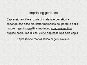 Imprinting genetico Espressione differenziale di materiale genetico a