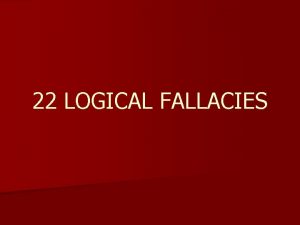 22 LOGICAL FALLACIES What are logical fallacies n