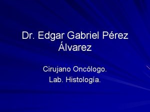 Dr Edgar Gabriel Prez lvarez Cirujano Onclogo Lab