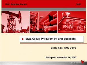 MOL Supplier Forum 2007 MOL Group Procurement and