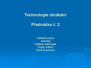 Technologie obrbn Pednka 2 Zkladn pojmy Jednotky Zklady