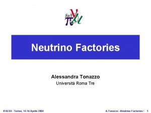 Neutrino Factories Alessandra Tonazzo Universit Roma Tre IFAE