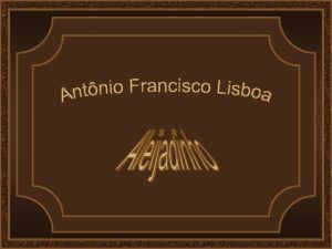 Antnio Francisco Lisboa mais conhecido como Aleijadinho nasceu