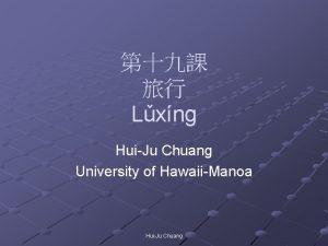 Lxng HuiJu Chuang University of HawaiiManoa HuiJu Chuang
