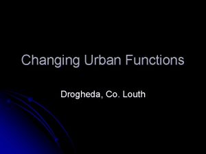 Changing Urban Functions Drogheda Co Louth Functions l