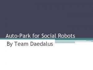 AutoPark for Social Robots By Team Daedalus Outline