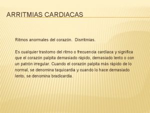 ARRITMIAS CARDIACAS Ritmos anormales del corazn Disrritmias Es