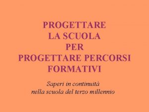 PROGETTARE LA SCUOLA PER PROGETTARE PERCORSI FORMATIVI Saperi