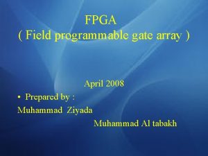 FPGA Field programmable gate array April 2008 Prepared