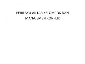 PERILAKU ANTAR KELOMPOK DAN MANAJEMEN KONFLIK Faktorfaktor yang