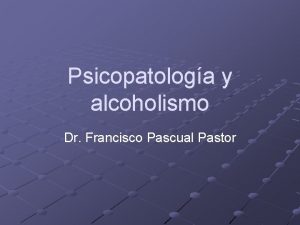 Psicopatologa y alcoholismo Dr Francisco Pascual Pastor Trastornos