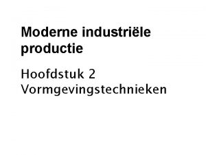 Moderne industrile productie Hoofdstuk 2 Vormgevingstechnieken Vormgevingstechnieken Vloeibare