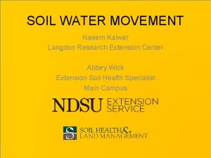SOIL WATER MOVEMENT Naeem Kalwar Langdon Research Extension
