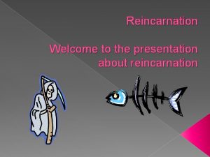 Reincarnation presentation