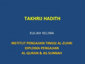 TAKHRIJ HADITH KULIAH KELIMA INSTITUT PENGAJIAN TINGGI ALZUHRI