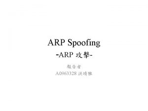 ARP Spoofing ARP A 0963328 ARP ARP request