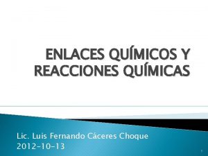 ENLACES QUMICOS Y REACCIONES QUMICAS Lic Luis Fernando