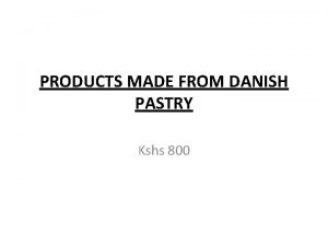 PRODUCTS MADE FROM DANISH PASTRY Kshs 800 PRODUCTS