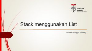 Stack menggunakan List Bernadus Anggo Seno Aji Definisi