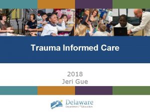 Trauma Informed Care 2018 Jeri Gue First and