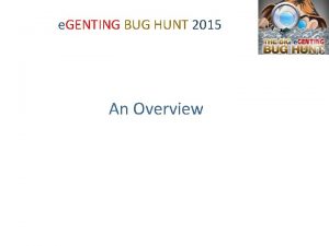 e GENTING BUG HUNT 2015 An Overview e