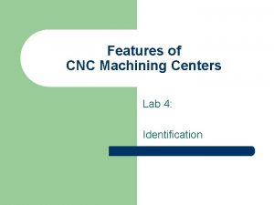 Features of CNC Machining Centers Lab 4 Identification