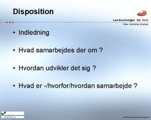 Disposition Indledning Hvad samarbejdes der om Hvordan udvikler