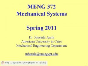 MENG 372 Mechanical Systems Spring 2011 Dr Mustafa