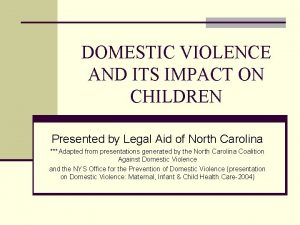 DOMESTIC VIOLENCE AND ITS IMPACT ON CHILDREN Presented